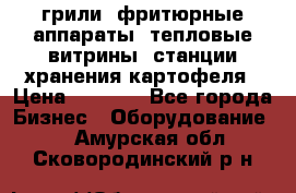 грили, фритюрные аппараты, тепловые витрины, станции хранения картофеля › Цена ­ 3 500 - Все города Бизнес » Оборудование   . Амурская обл.,Сковородинский р-н